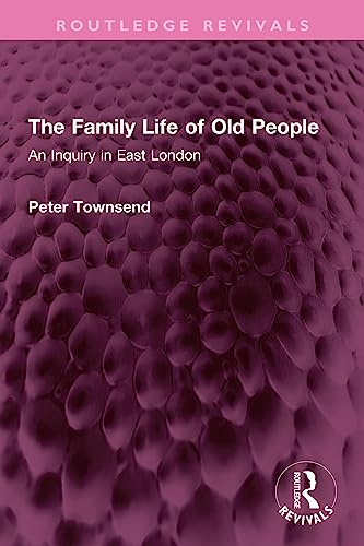 The Family Life of Old People: An Inquiry in East London (Routledge Revivals)