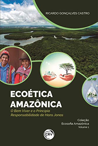 Ecoética amazônica – o bem viver e o princípio responsabilidade de Hans Jonas – Coleção ecosofia amazônica volume 1: