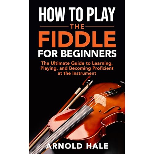 How to Play the Fiddle for Beginners: The Ultimate Guide to Learning, Playing, and Becoming Proficient at the Instrument by Arnold Hale episode artwork