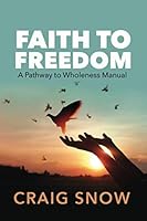 Faith to Freedom: A Pathway to Wholeness Manual 1733013717 Book Cover
