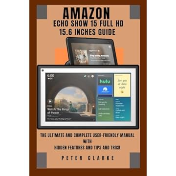 AMAZON ECHO SHOW 15 FULL HD 15.6 INCHES GUIDE BOOK: THE ULTIMATE AND COMPLETE USER-FRIENDLY MANUAL WITH HIDDEN FEATURES AND TIPS AND TRICKS (Uncovering Technology)