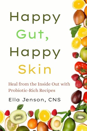 Happy Gut, Happy Skin: Heal from the Inside Out with Probiotic-Rich Recipes (The Gut Reset Series™: Heal Digestive Issues, Boost Immunity & Reclaim Your Energy Naturally)