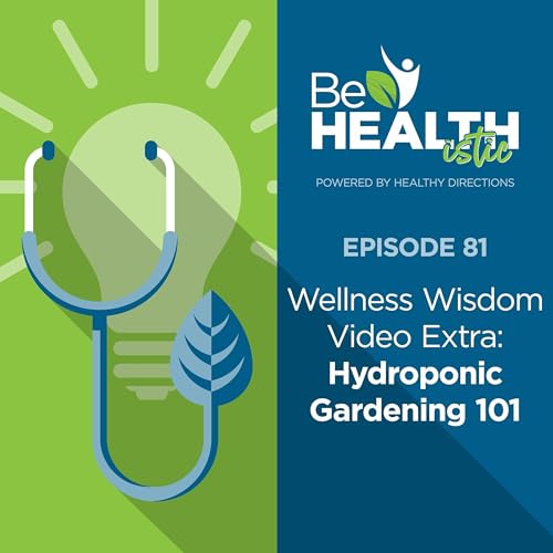 Wellness Wisdom Video Extra: Hydroponic Gardening 101