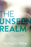 The Unseen Realm: Recovering the Supernatural Worldview of the Bible