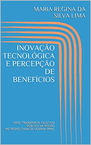INOVAÇÃO TECNOLÓGICA E PERCEPÇÃO DE BENEFÍCIOS: CASE: TRANSPORTE COLETIVO PÚBLICO NA REGIÃO METROPOL