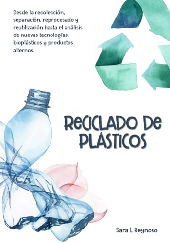 Reciclado de Plásticos: Desde la recolección, separación, reprocesado y reutilización hasta el análisis de nuevas tecnologías, bioplásticos y productos alternos.