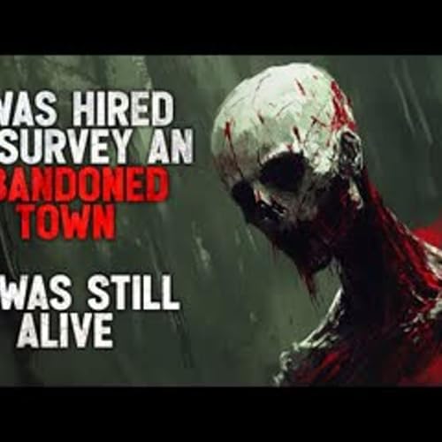 "I Was Hired to Survey an Abandoned Town. It Was Still Alive." Creepypasta