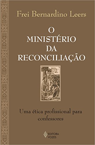 Ministério da reconciliação: Uma ética profissional para confesso...