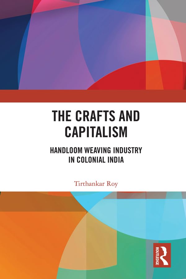 The Crafts and Capitalism: Handloom Weaving Industry in Colonial India