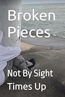 Broken Pieces: Not By Sight B0DFC3SZNK Book Cover