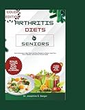 Arthritis Diets for Seniors: Anti-Inflammatory Meal Plans and Easy Recipes to Relieve Joint Pain, Boost Mobility, and Improve Overall Health - Dr. Josephine S. Sanger 