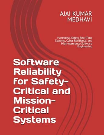 Software Reliability for Safety-Critical and Mission-Critical Systems: Functional Safety, Real-Time Systems, Cyber Resilience, and High-Assurance Software Engineering book cover