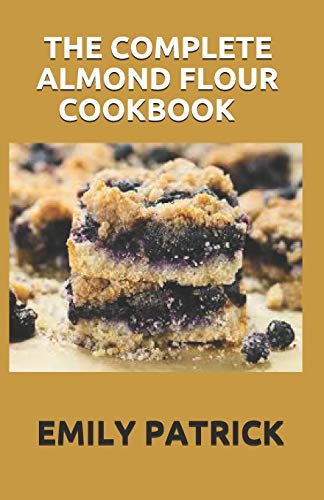 THE COMPLETE ALMOND FLOUR COOKBOOK: 40+ Almond Flour Recipes Easy And Delicious Begin for Breakfast Lunch Dinner & Dessert.