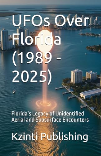 UFOs Over Florida (1989 - 2025): Floridafs Legacy of Unidentified Aerial and Subsurface Encounters (UFOs Of The World)