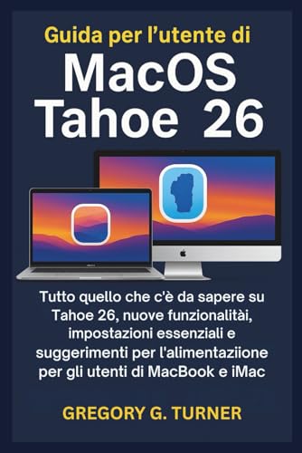Guida per l'utente di MacOS Tahoe 26: Tutto quello che c'è da sapere su Tahoe 26, nuove funzionalità, impostazioni essenziali e suggerimenti per l'alimentazione per gli utenti di MacBook e iMac