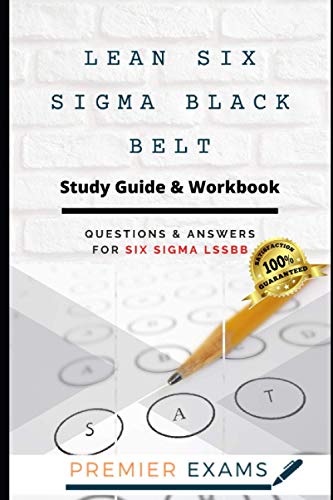 Lean Six Sigma Black Belt Study Guide & Workbook: Questions and Answers for Six Sigma LSSBB: Updated 2021: Pass Certification Exams, Success Guaranteed