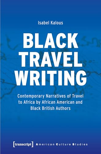 Black Travel Writing: Contemporary Narratives of Travel to Africa by African American and Black British Authors (American Culture Studies)