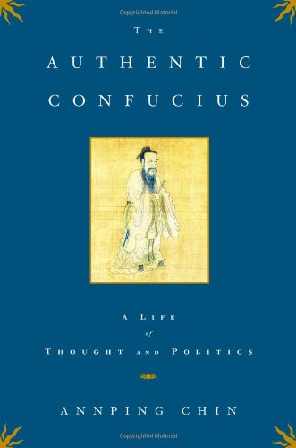 The Authentic Confucius: A Life of Thought and Politics The Authentic Confucius: A Life of Thought and Politics