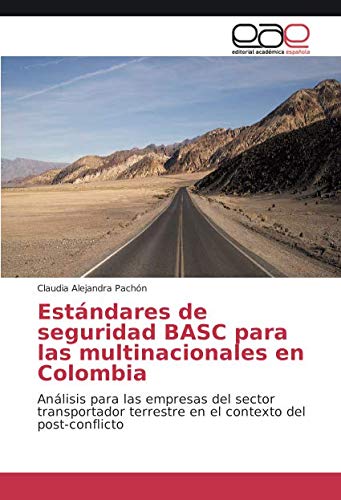 Estándares de seguridad BASC para las multinacionales en Colombia: Análisis para las empresas del sector transportador terrestre en el contexto del post-conflicto