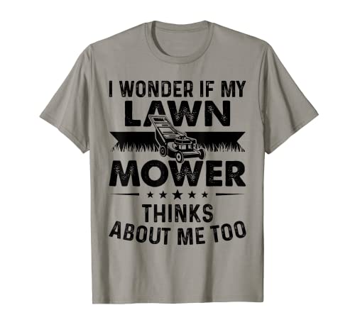 I Wonder If My Lawn Mower Thinks About Me Too - Cortacésped divertido Camiseta