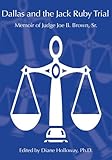 Dallas and the Jack Ruby Trial: Memoir of Judge Joe B. Brown, Sr.