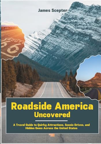 Roadside America Uncovered: A Travel Guide to Quirky Attractions, Scenic Drives, and Hidden Gems Across the United States