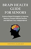 Brain Health Guide for Seniors: Science-Based Strategies to Improve Memory, Prevent Mental Decline, and Maintain Your Independence