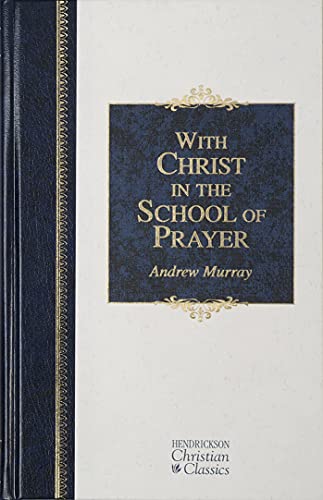 With Christ in the School of Prayer: Thoughts on Our Training for the Ministry of Intercession (Hendrickson Christian Classics)