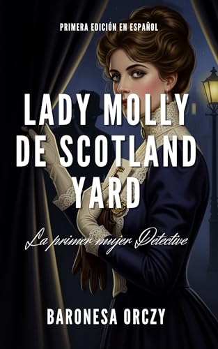 Lady Molly de Scotland Yard: 12 Casos de Crimen y Misterio de la Primera Gran Detective Femenina (Misterios y Aventuras de la Baronesa Orczy nº 2)