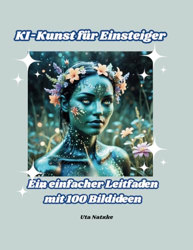 KI-Kunst für Einsteiger - Ein einfacher Leitfaden mit 100 Bildideen , KI-Bilder erstellen kostenlos: KI-Bildgenerierung leicht gemacht!, 100 Prompts und Tipps für beeindruckende Ergebnisse