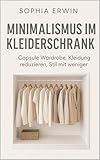 Minimalismus im Kleiderschrank: Capsule Wardrobe, Klarheit im Stil und Freiheit im Alltag (Minimalismus für jede Lebenslage)