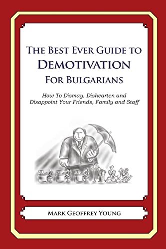 The Best Ever Guide to Demotivation for Bulgarians: How To Dismay, Dishearten and Disappoint Your Friends, Family and Staff