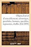  Objets d\'art et d\'ameublement, céramique, pendules, bronzes, objets variés, meubles, tapisseries: étoffes