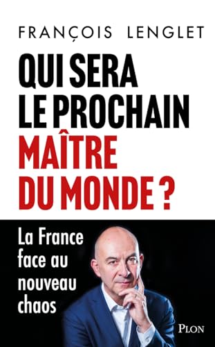 Qui sera le prochain maître du monde ? - La France face au nouveau chaos