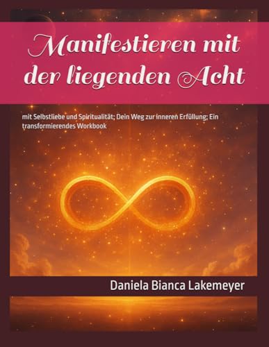 Manifestieren mit der liegenden Acht: mit Selbstliebe und Spiritualität; Dein Weg zur inneren Erfüllung; Ein transformierendes Workbook