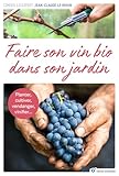  Faire son vin bio dans son jardin: Planter, cultiver, vendanger, vinifier ...