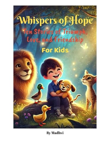 Whispers of Hope: Ten Stories of Triumph, love and Friendship for kids