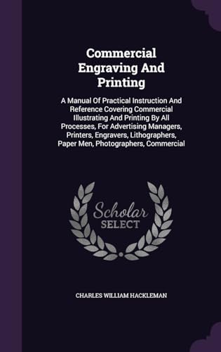 Commercial Engraving And Printing: A Manual Of Practical Instruction And Reference Covering Commercial Illustrating And Printing By All Processes, For ... Paper Men, Photographers, Commercial