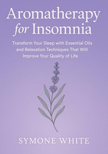 Aromatherapy for Insomnia: Transform Your Sleep with Essential Oils and Relaxation Techniques That Will Improve Your Quality of Life (Sleep Disorders) (English Edition)