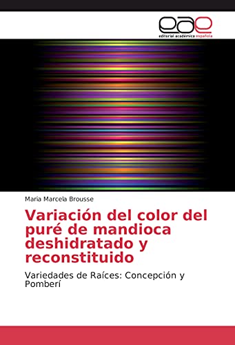 Variación del color del puré de mandioca deshidratado y reconstituido: Variedades de Raíces: Concepción y Pomberí (Spanish Edition)