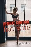 Remote Control Hot Wife: A first time hot wife cuckold tale (First time cuckold short stories told in the male 1st person point of view 4)