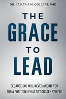 THE GRACE TO LEAD: BECAUSE GOD WILL NEVER ANOINT YOU FOR A POSITION HE HAS NOT CHOSEN YOU FOR. B0HDM2CWKX Book Cover