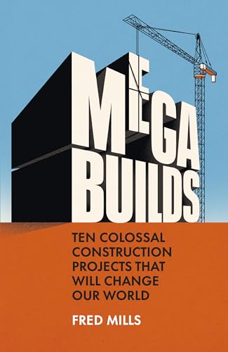 Mega Builds: Ten Colossal Construction Projects That Will Change Our World