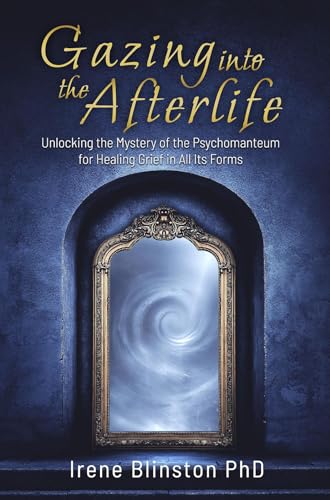 Gazing into the Afterlife: Unlocking the Mystery of the Psychomanteum for Healing Grief in All Its Forms (English Edition)