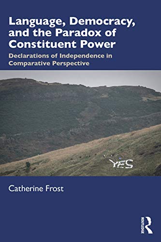 Language, Democracy, and the Paradox of Constituent Power: Declarations of Independence in Comparative Perspective (English Edition)