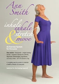 Ann Smith: Inhale, Exhale, Stretch & Move, Slow motion, therapeutic, weight bearing, aerobic, isometric exercise for arthritis, depression, fibromyalgia, lung disease, and many others