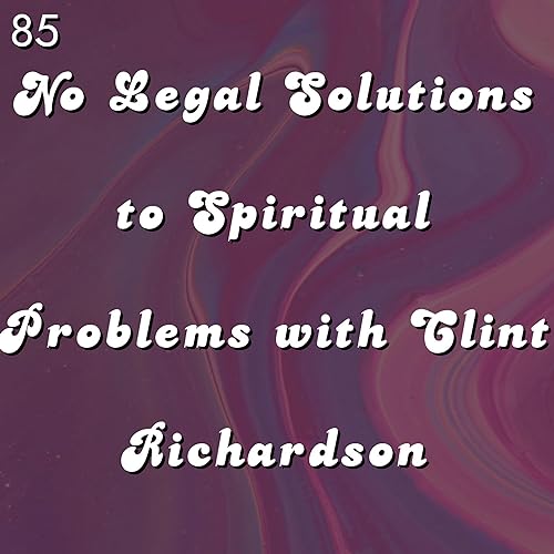 Couverture de #85 - No Legal Solutions to Spiritual Problems with Clint Richardson