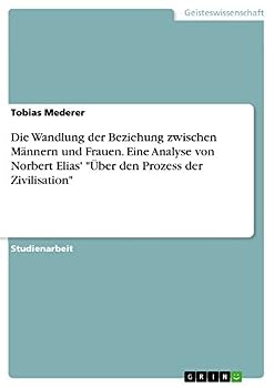 Die Wandlung der Beziehung zwischen M�nnern und Frauen. Eine Analyse von Norbert Elias' �ber den Prozess der Zivilisation