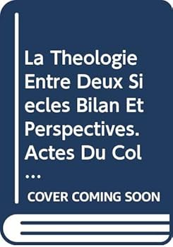 La Theologie Entre Deux Siecles: Bilan Et Perspectives. Actes Du Colloque Du 1er Mai 2001