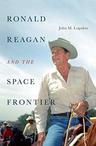 Ronald Reagan and the Space Frontier (Palgrave Studies in the History of Science and Technology) (English Edition)